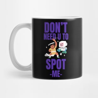 DON’T  NEED U TO SPOT -ME- Mug